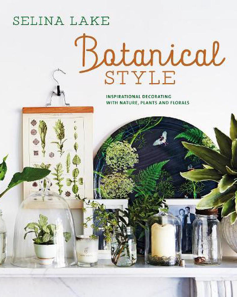 Botanical Style Inspirational Decorating with Nature, Plants and Florals - Selina Lake