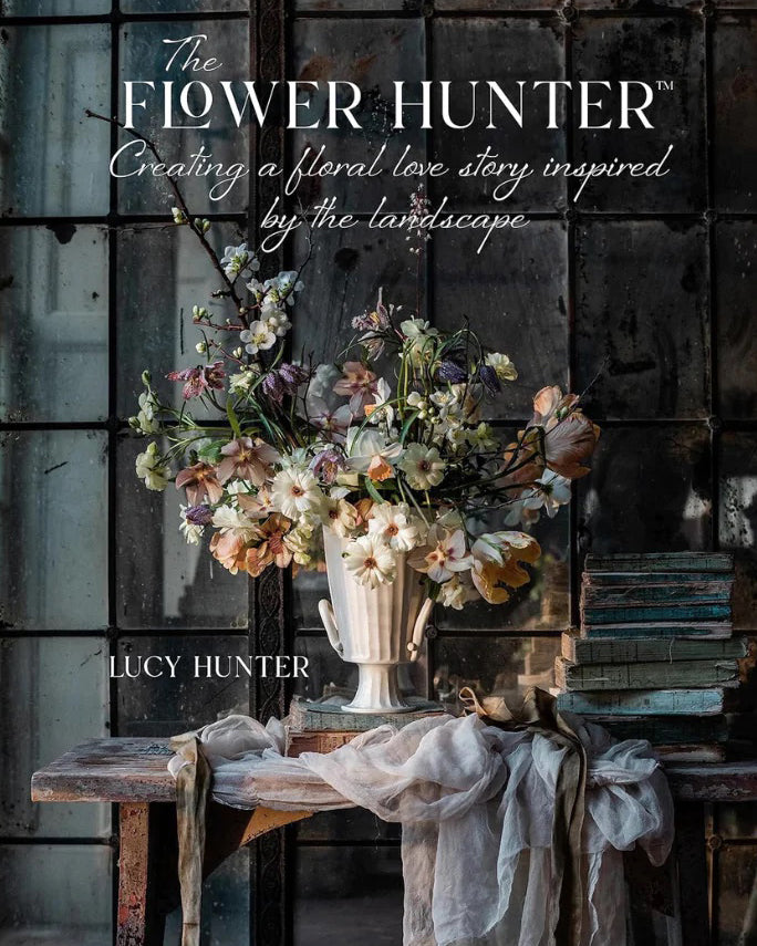 The Flower Hunter: Creating a Floral Love Story - Lucy Hunter